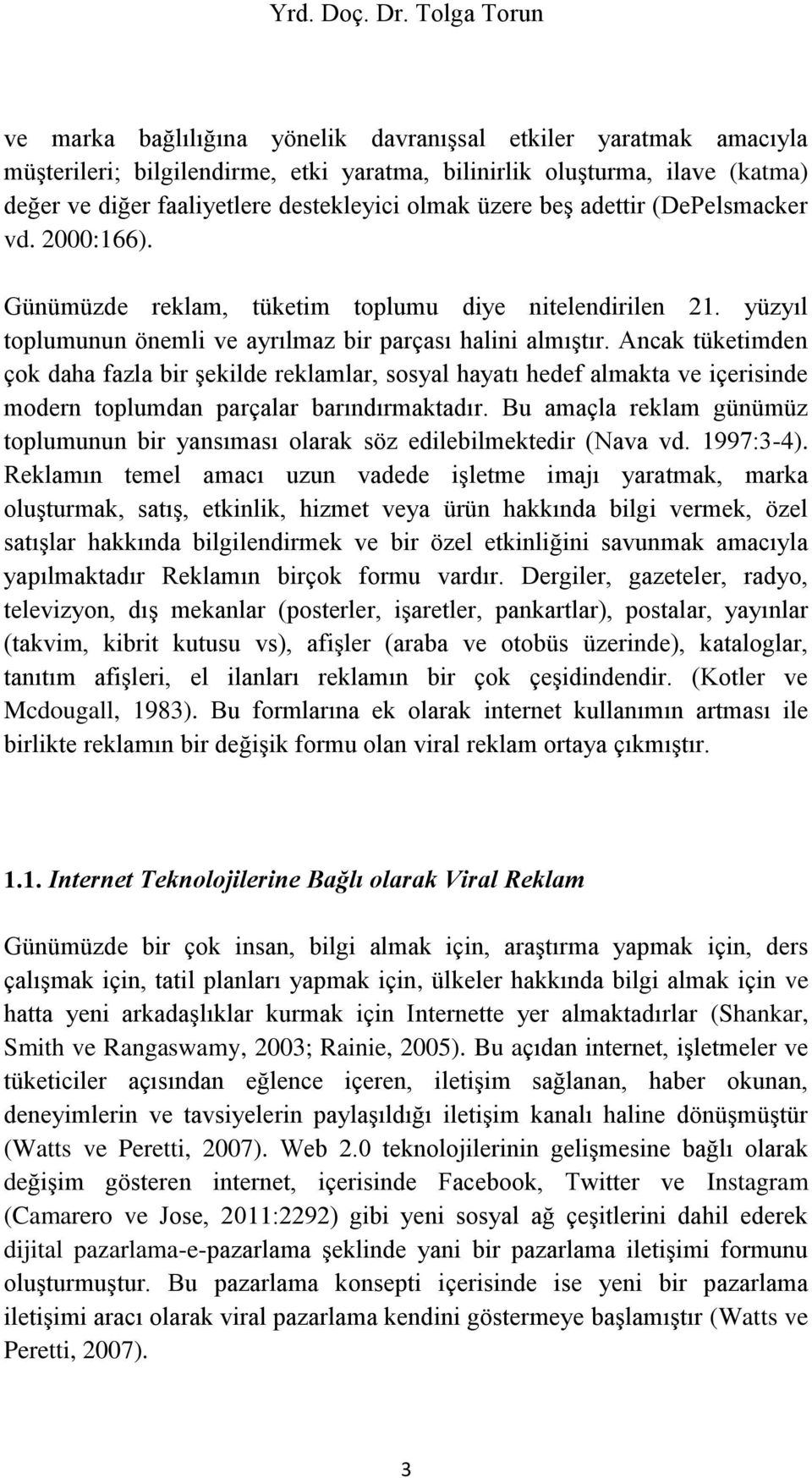 olmak üzere beş adettir (DePelsmacker vd. 2000:166). Günümüzde reklam, tüketim toplumu diye nitelendirilen 21. yüzyıl toplumunun önemli ve ayrılmaz bir parçası halini almıştır.