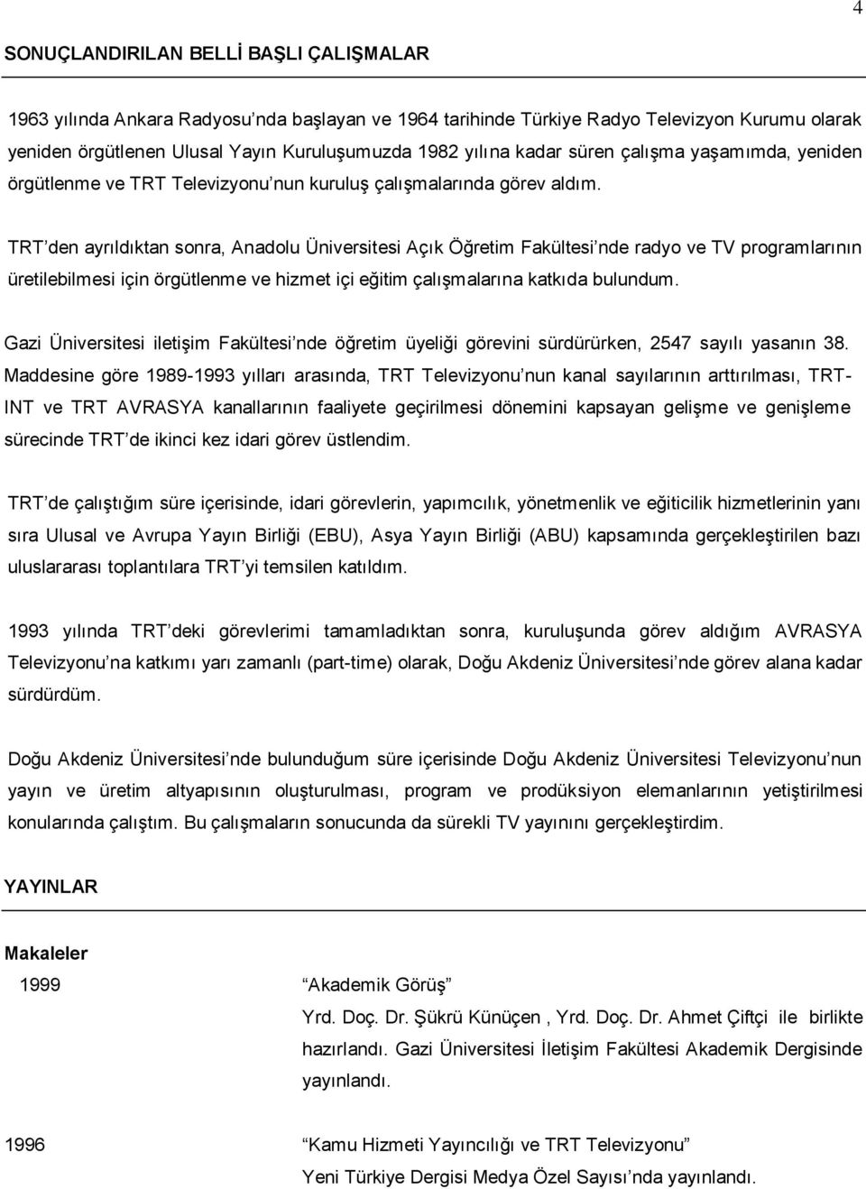 TRT den ayrıldıktan sonra, Anadolu Üniversitesi Açık Öğretim Fakültesi nde radyo ve TV programlarının üretilebilmesi için örgütlenme ve hizmet içi eğitim çalışmalarına katkıda bulundum.