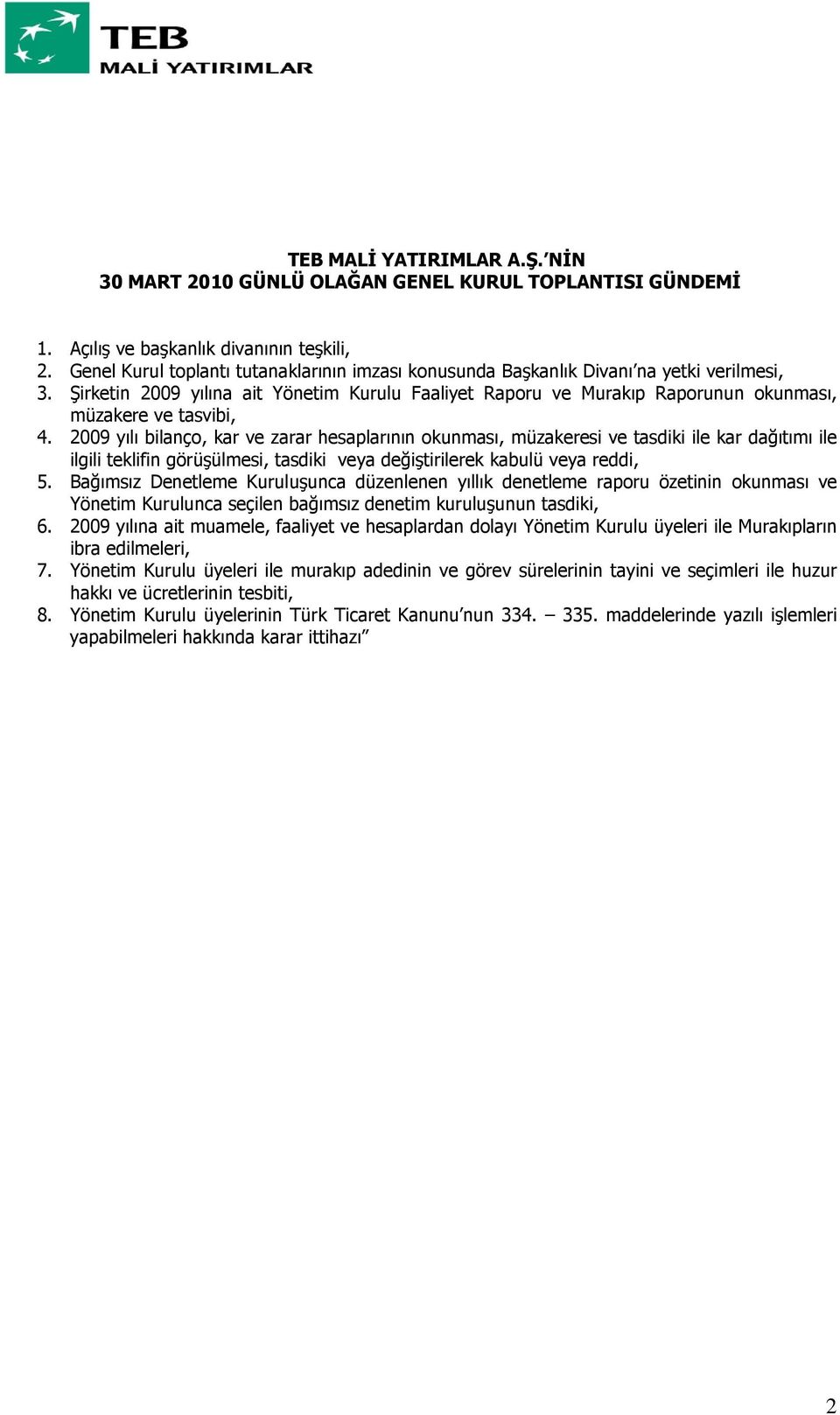 Şirketin 2009 yılına ait Yönetim Kurulu Faaliyet Raporu ve Murakıp Raporunun okunması, müzakere ve tasvibi, 4.