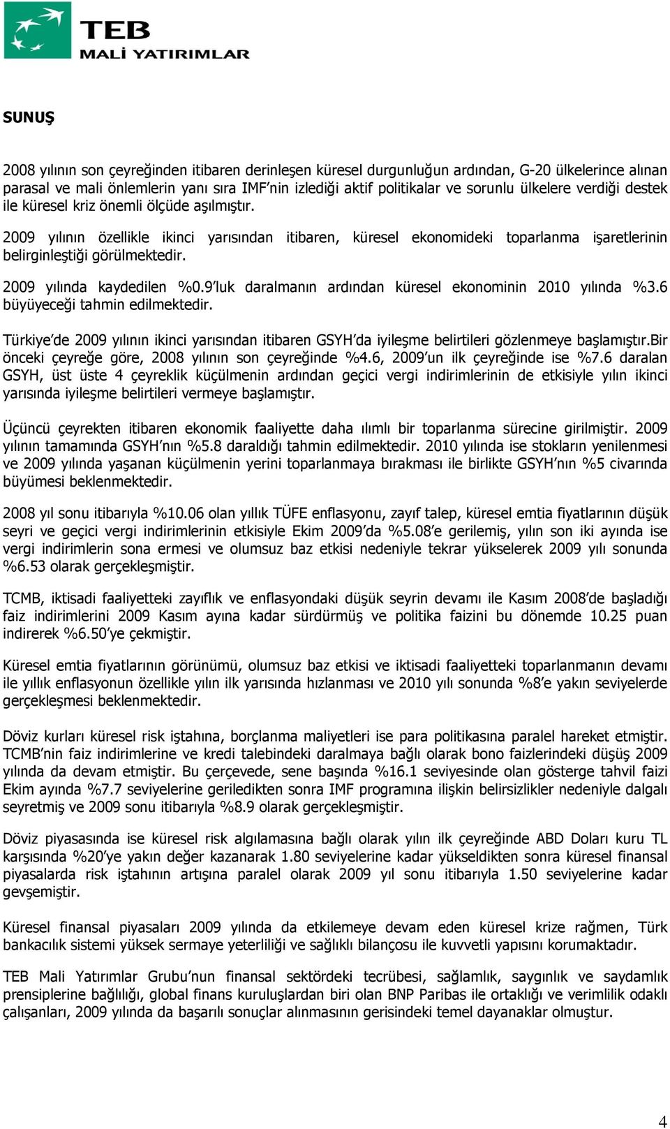 2009 yılında kaydedilen %0.9 luk daralmanın ardından küresel ekonominin 2010 yılında %3.6 büyüyeceği tahmin edilmektedir.