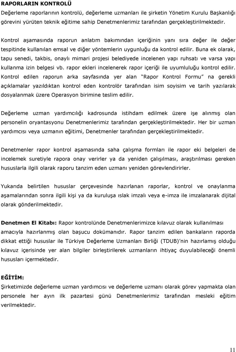 Buna ek olarak, tapu senedi, takbis, onaylı mimari projesi belediyede incelenen yapı ruhsatı ve varsa yapı kullanma izin belgesi vb.