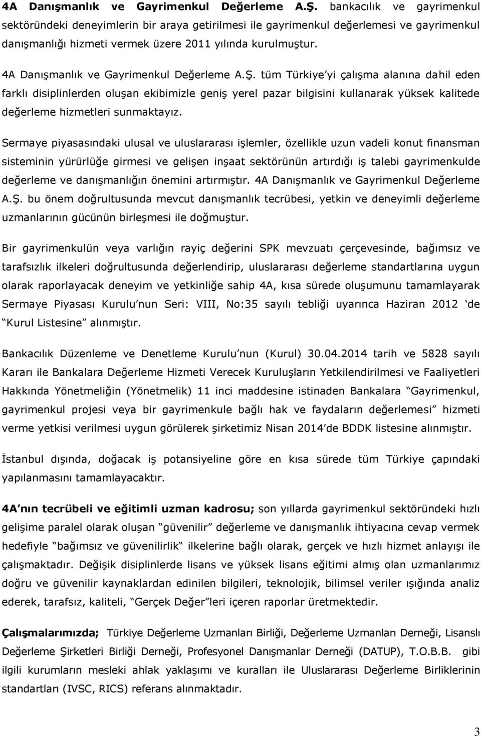 tüm Türkiye yi çalışma alanına dahil eden farklı disiplinlerden oluşan ekibimizle geniş yerel pazar bilgisini kullanarak yüksek kalitede değerleme hizmetleri sunmaktayız.