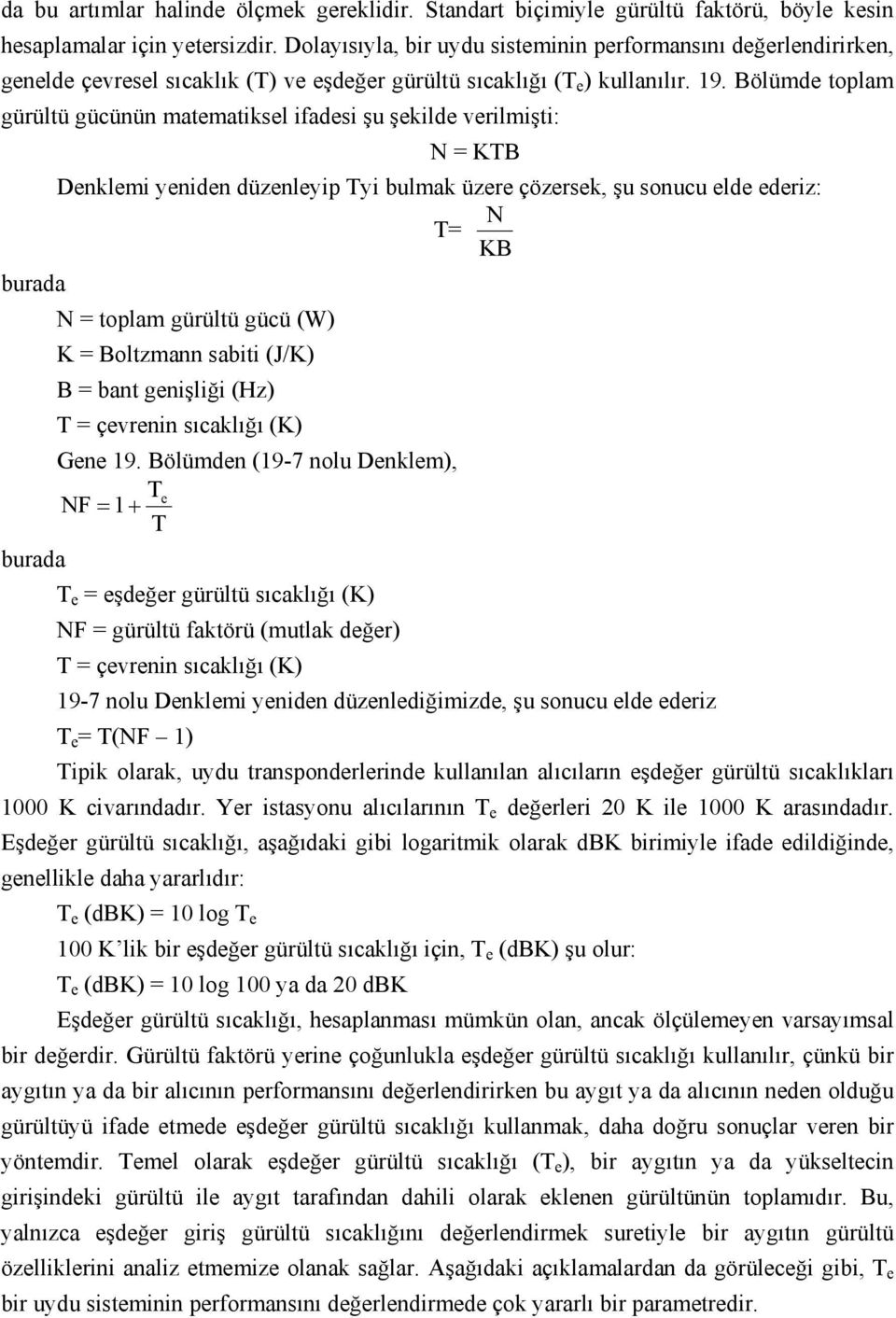 Bölümde tplam gürültü gücünün matematiksel ifadesi şu şekilde verilmişti: burada burada N = KTB Denklemi yeniden düzenleyip Tyi bulmak üzere çözersek, şu snucu elde ederiz: N T= KB N = tplam gürültü