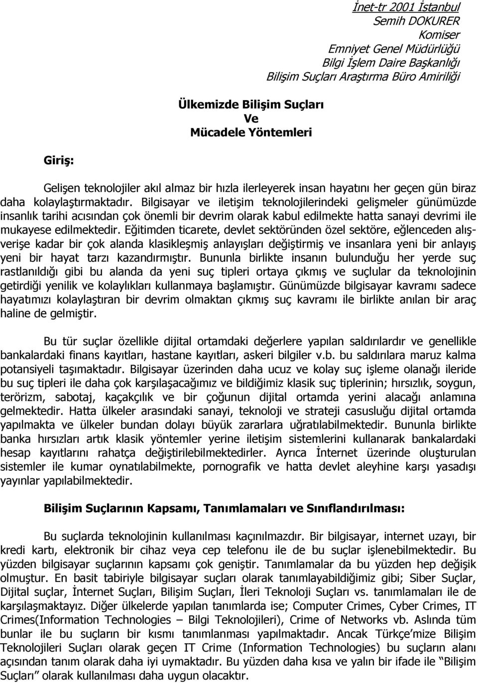 ve iletişim teknolojilerindeki gelişmeler günümüzde insanlık tarihi acısından çok önemli bir devrim olarak kabul edilmekte hatta sanayi devrimi ile mukayese edilmektedir.