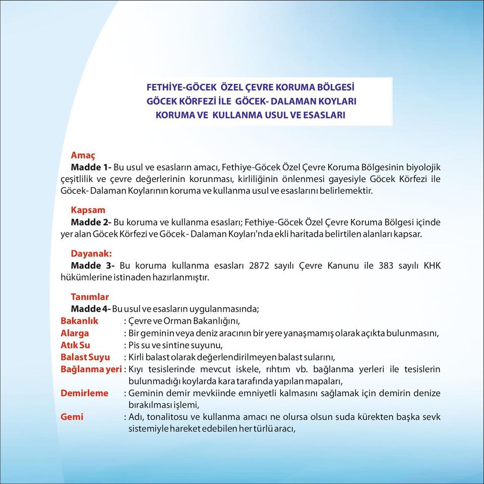 Kapsam Madde 2- Bu koruma ve kullanma esasları; Fethiye-Göcek Özel Çevre Koruma Bölgesi içinde yer alan Göcek Körfezi ve Göcek - Dalaman Koyları'nda ekli haritada belirtilen alanları kapsar.