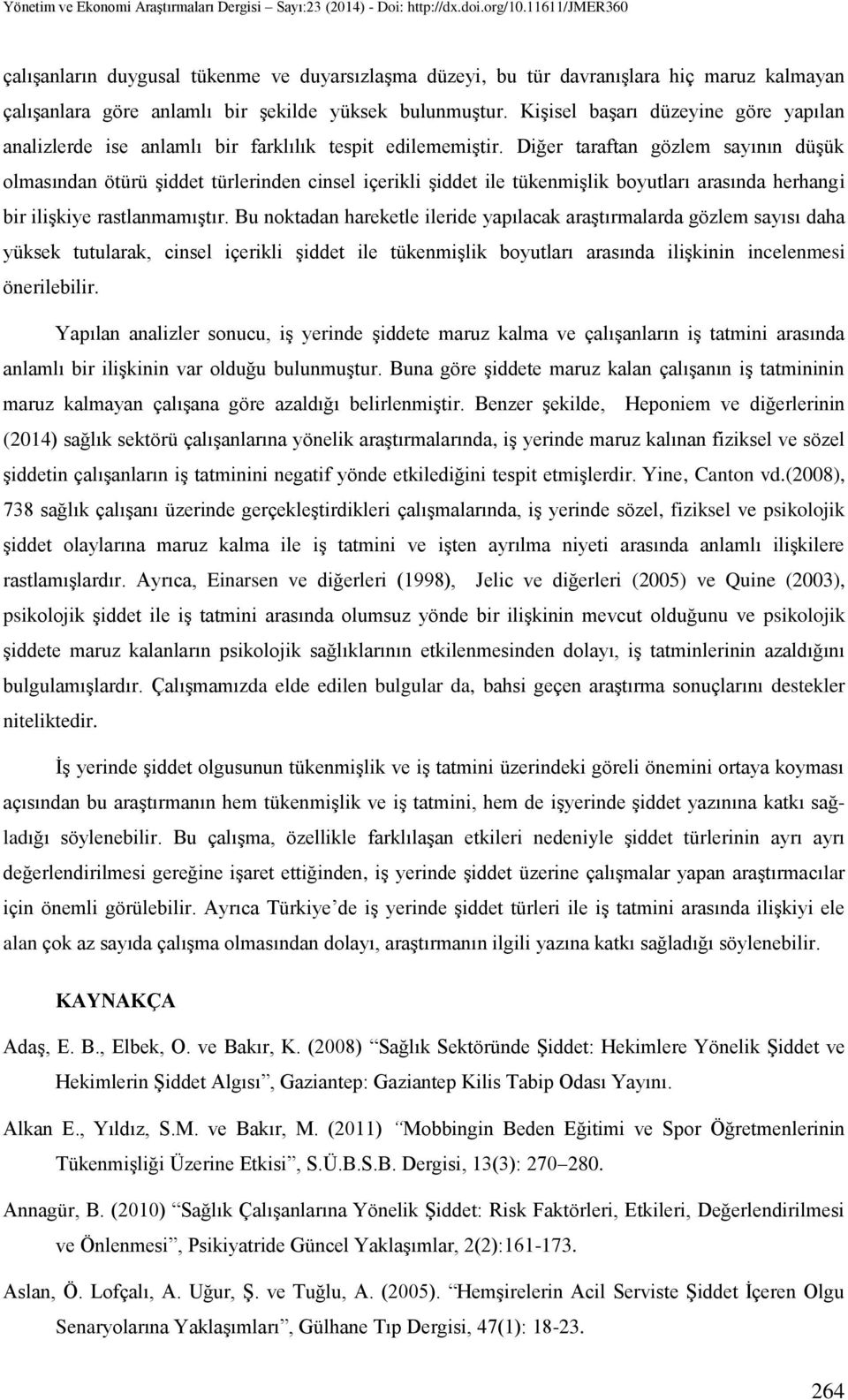 Diğer taraftan gözlem sayının düşük olmasından ötürü şiddet türlerinden cinsel içerikli şiddet ile tükenmişlik boyutları arasında herhangi bir ilişkiye rastlanmamıştır.