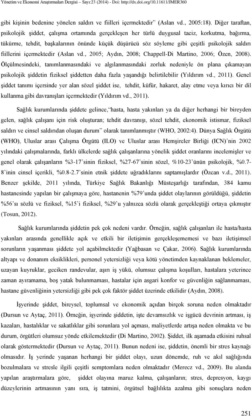 saldırı fiillerini içermektedir (Aslan vd., 2005; Aydın, 2008; Chappell-Di Martino, 2006; Özen, 2008).