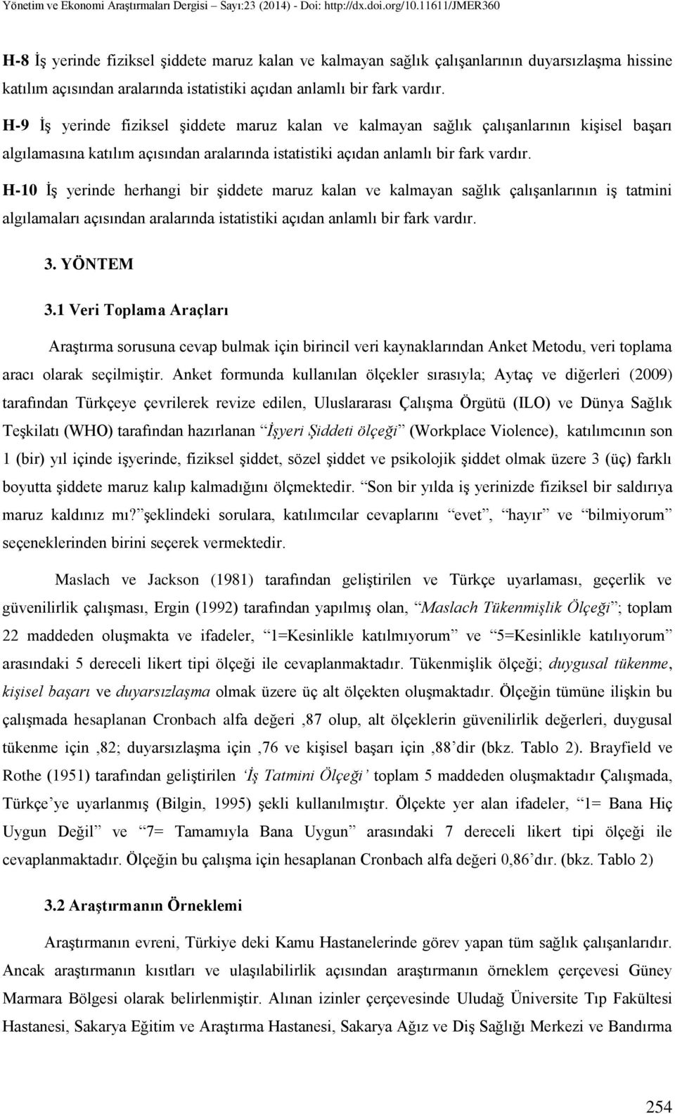 H-10 İş yerinde herhangi bir şiddete maruz kalan ve kalmayan sağlık çalışanlarının iş tatmini algılamaları açısından aralarında istatistiki açıdan anlamlı bir fark vardır. 3. YÖNTEM 3.