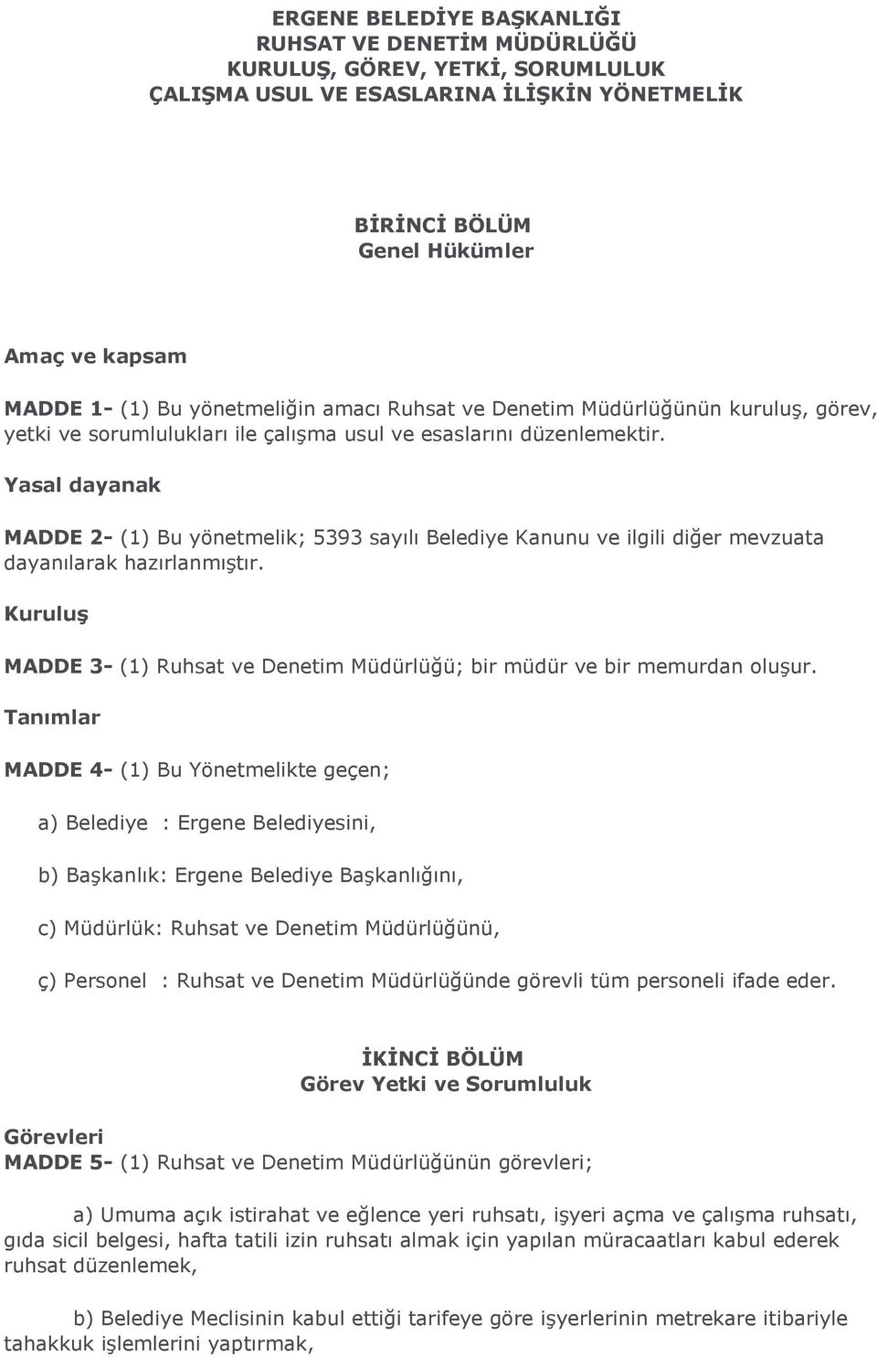 Yasal dayanak MADDE 2- (1) Bu yönetmelik; 5393 sayılı Belediye Kanunu ve ilgili diğer mevzuata dayanılarak hazırlanmıştır.