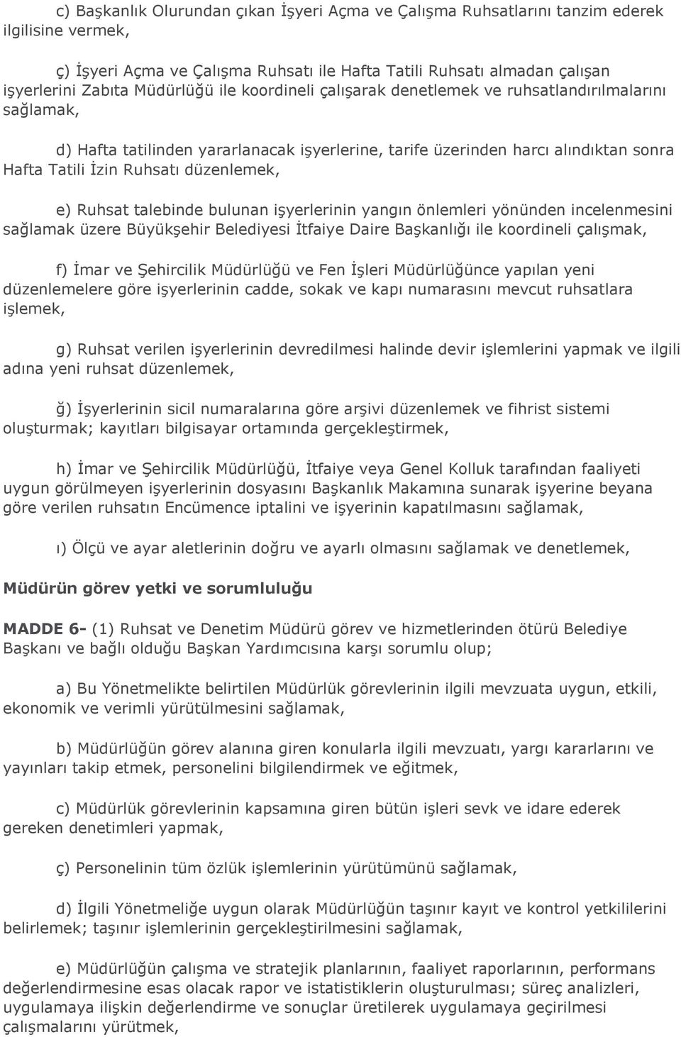 düzenlemek, e) Ruhsat talebinde bulunan işyerlerinin yangın önlemleri yönünden incelenmesini sağlamak üzere Büyükşehir Belediyesi İtfaiye Daire Başkanlığı ile koordineli çalışmak, f) İmar ve