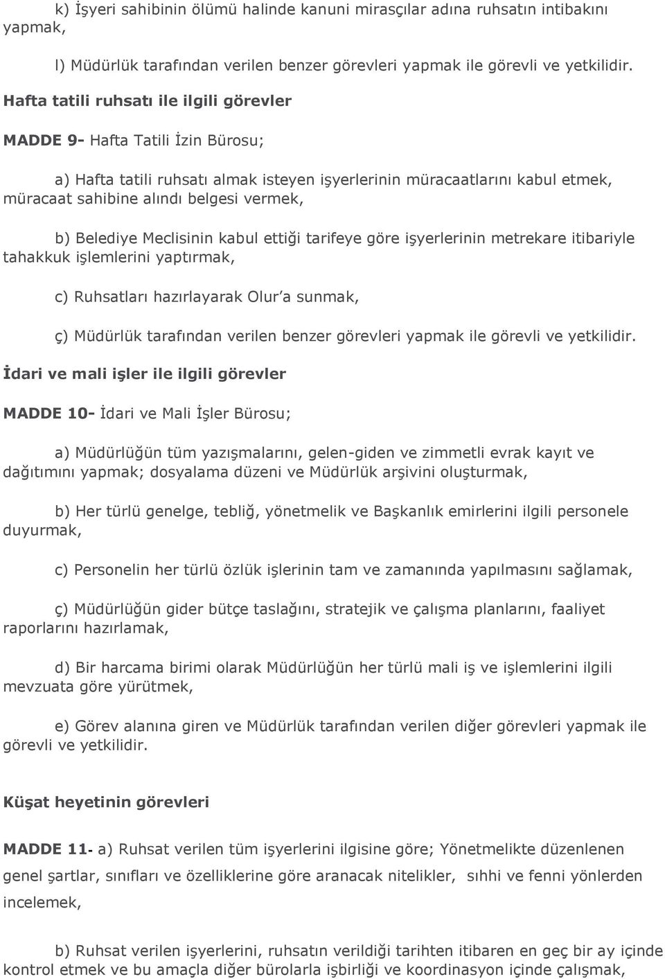 Belediye Meclisinin kabul ettiği tarifeye göre işyerlerinin metrekare itibariyle tahakkuk işlemlerini yaptırmak, c) Ruhsatları hazırlayarak Olur a sunmak, ç) Müdürlük tarafından verilen benzer