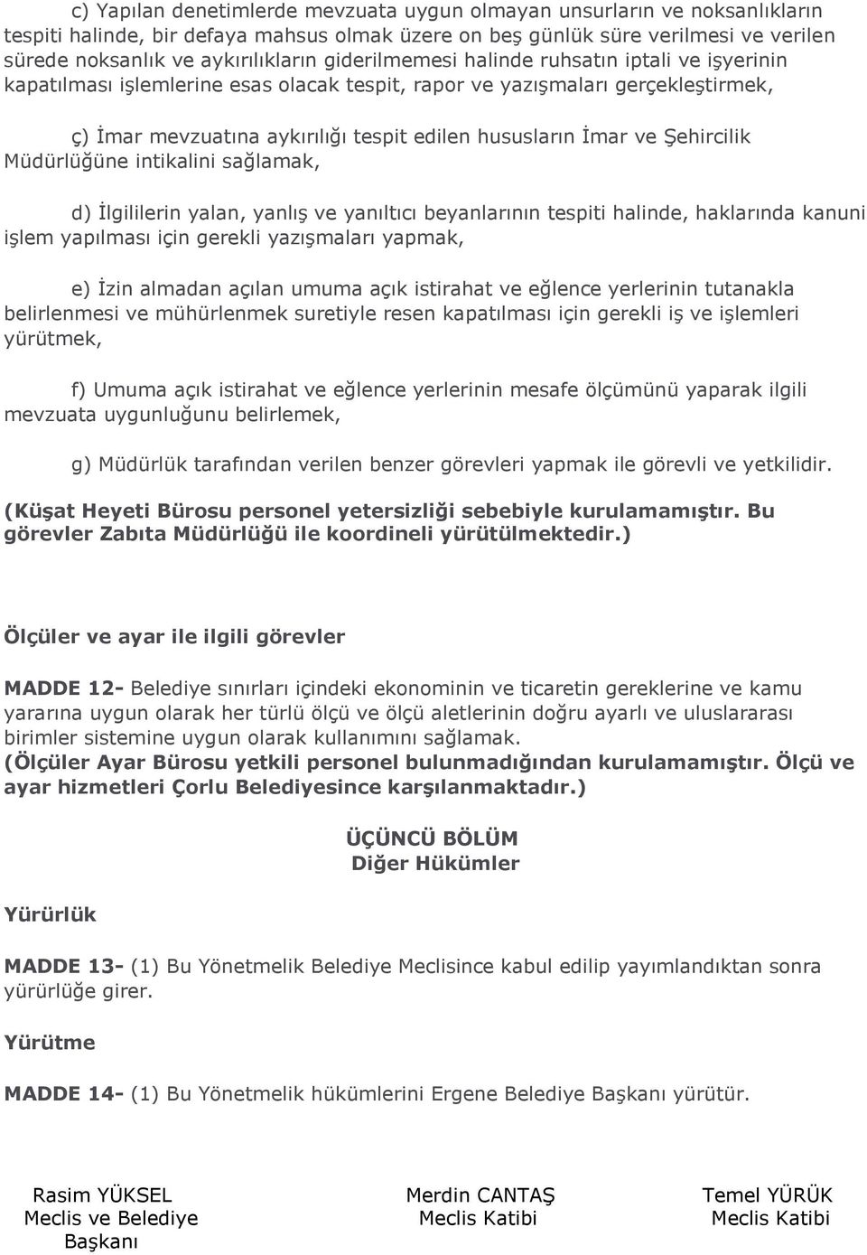 Şehircilik Müdürlüğüne intikalini sağlamak, d) İlgililerin yalan, yanlış ve yanıltıcı beyanlarının tespiti halinde, haklarında kanuni işlem yapılması için gerekli yazışmaları yapmak, e) İzin almadan