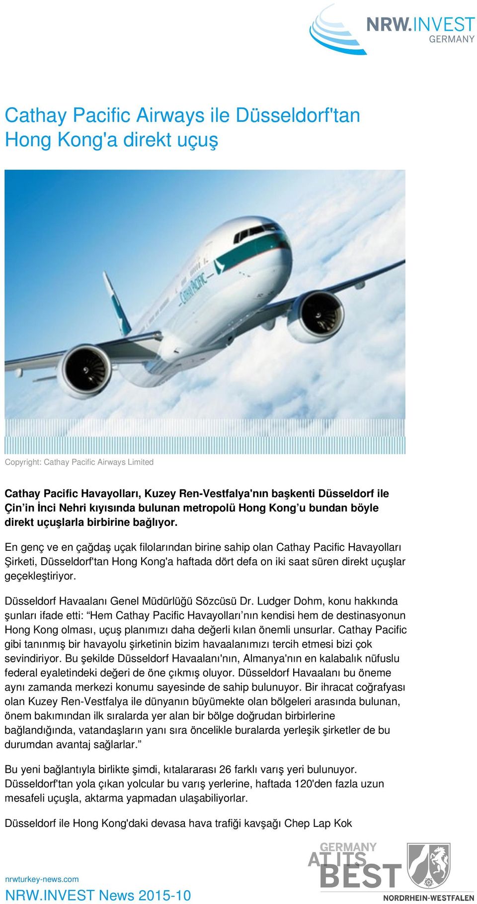 En genç ve en çağdaş uçak filolarından birine sahip olan Cathay Pacific Havayolları Şirketi, Düsseldorf'tan Hong Kong'a haftada dört defa on iki saat süren direkt uçuşlar geçekleştiriyor.