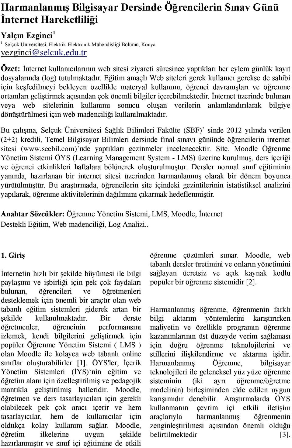 Eğitim amaçlı Web siteleri gerek kullanıcı gerekse de sahibi için keşfedilmeyi bekleyen özellikle materyal kullanımı, öğrenci davranışları ve öğrenme ortamları geliştirmek açısından çok önemli