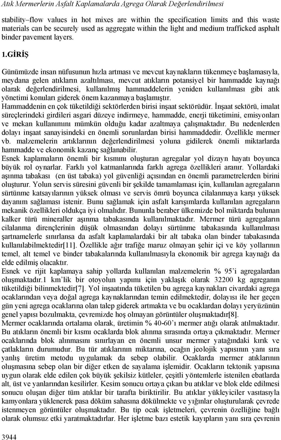 GİRİŞ Günümüzde insan nüfusunun hızla artması ve mevcut kaynakların tükenmeye başlamasıyla, meydana gelen atıkların azaltılması, mevcut atıkların potansiyel bir hammadde kaynağı olarak