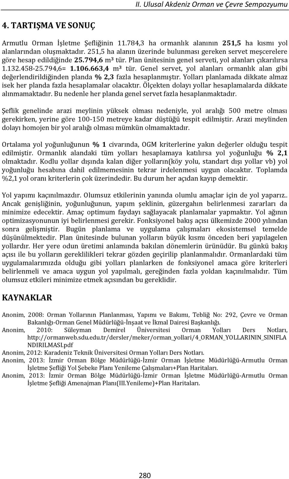 Genel servet, yol alanları ormanlık alan gibi değerlendirildiğinden planda % 2,3 fazla hesaplanmıştır. Yolları planlamada dikkate almaz isek her planda fazla hesaplamalar olacaktır.