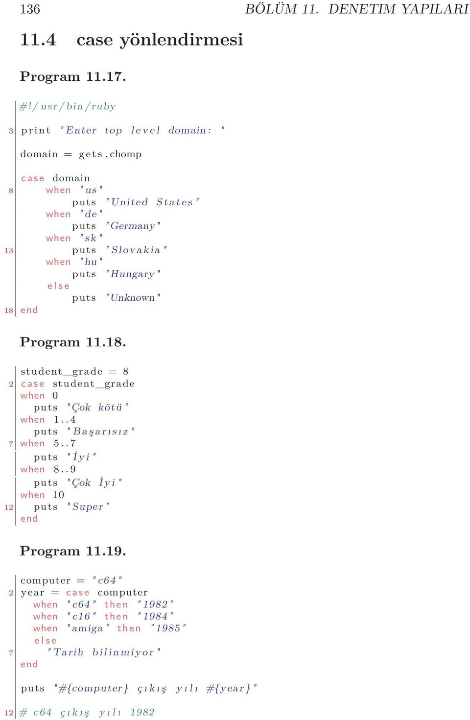 puts " Unknown" Program 11.18. student_grade = 8 2 case student_grade when 0 puts " Çok kötü " when 1.. 4 puts " B a ş a r ı s ı z " 7 when 5.. 7 puts " İ y i " when 8.