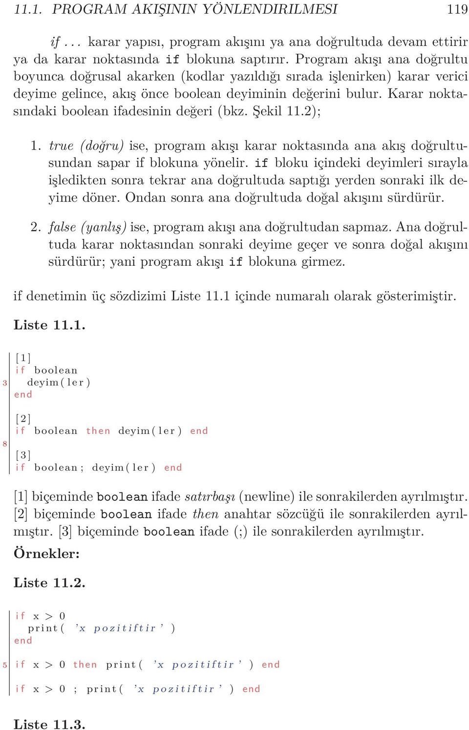 Karar noktasındaki boolean ifadesinin değeri (bkz. Şekil 11.2); 1. true (doğru) ise, program akışı karar noktasında ana akış doğrultusundan sapar if blokuna yönelir.