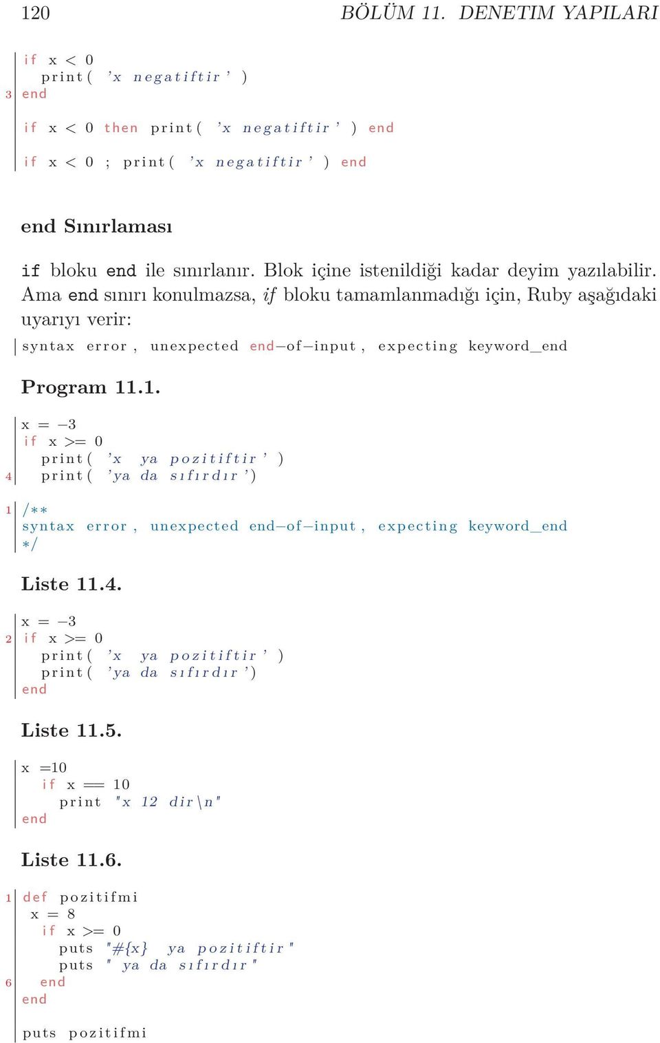 Blok içine istenildiği kadar deyim yazılabilir. Ama sınırı konulmazsa, if bloku tamamlanmadığı için, Ruby aşağıdaki uyarıyı verir: syntax error, unexpected of input, expecting keyword_ Program 11