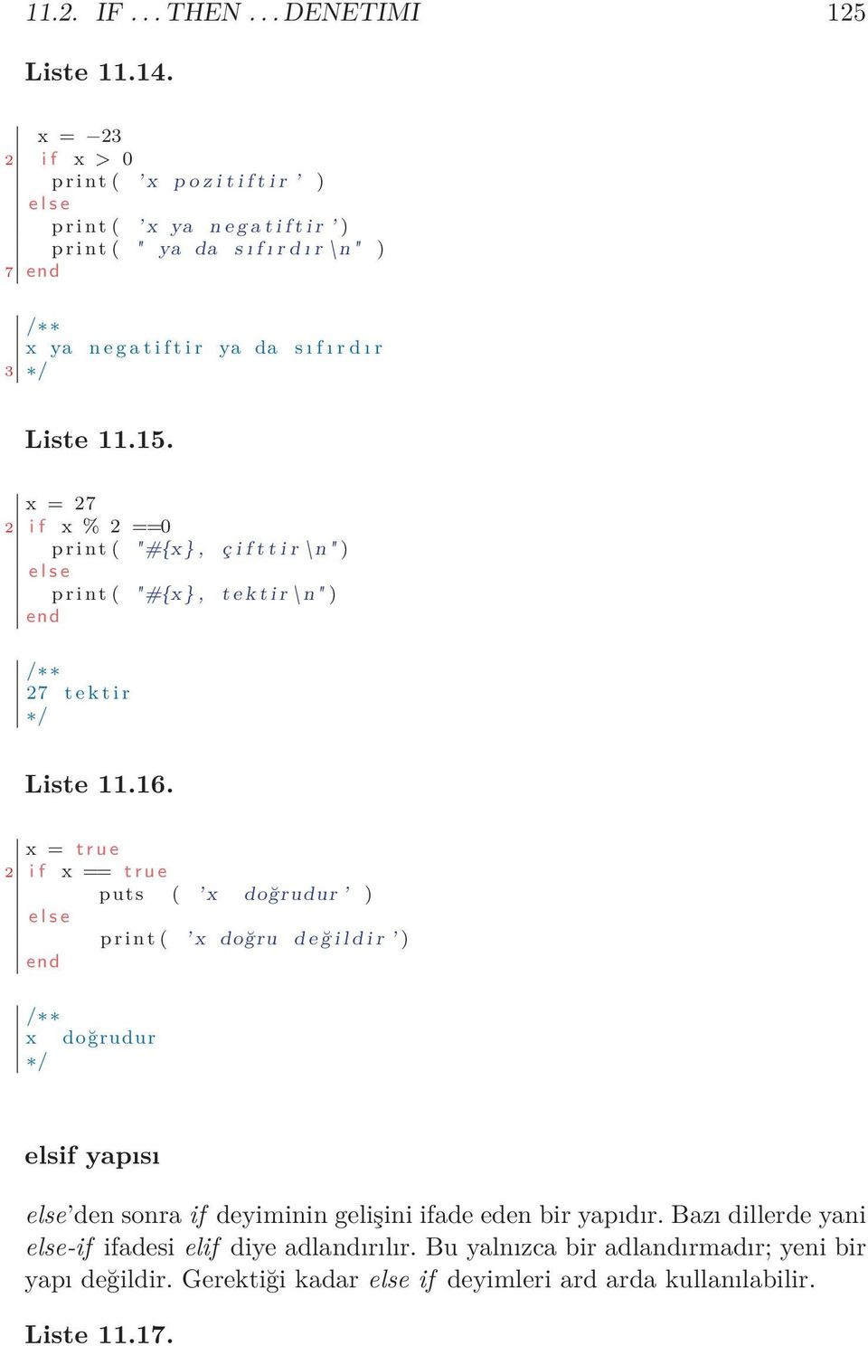 r 3 Liste 11.15. x = 27 2 i f x % 2 ==0 p r i n t ( "#{x }, ç i f t t i r \n " ) p r i n t ( "#{x }, t e k t i r \n " ) 27 t e k t i r Liste 11.16.