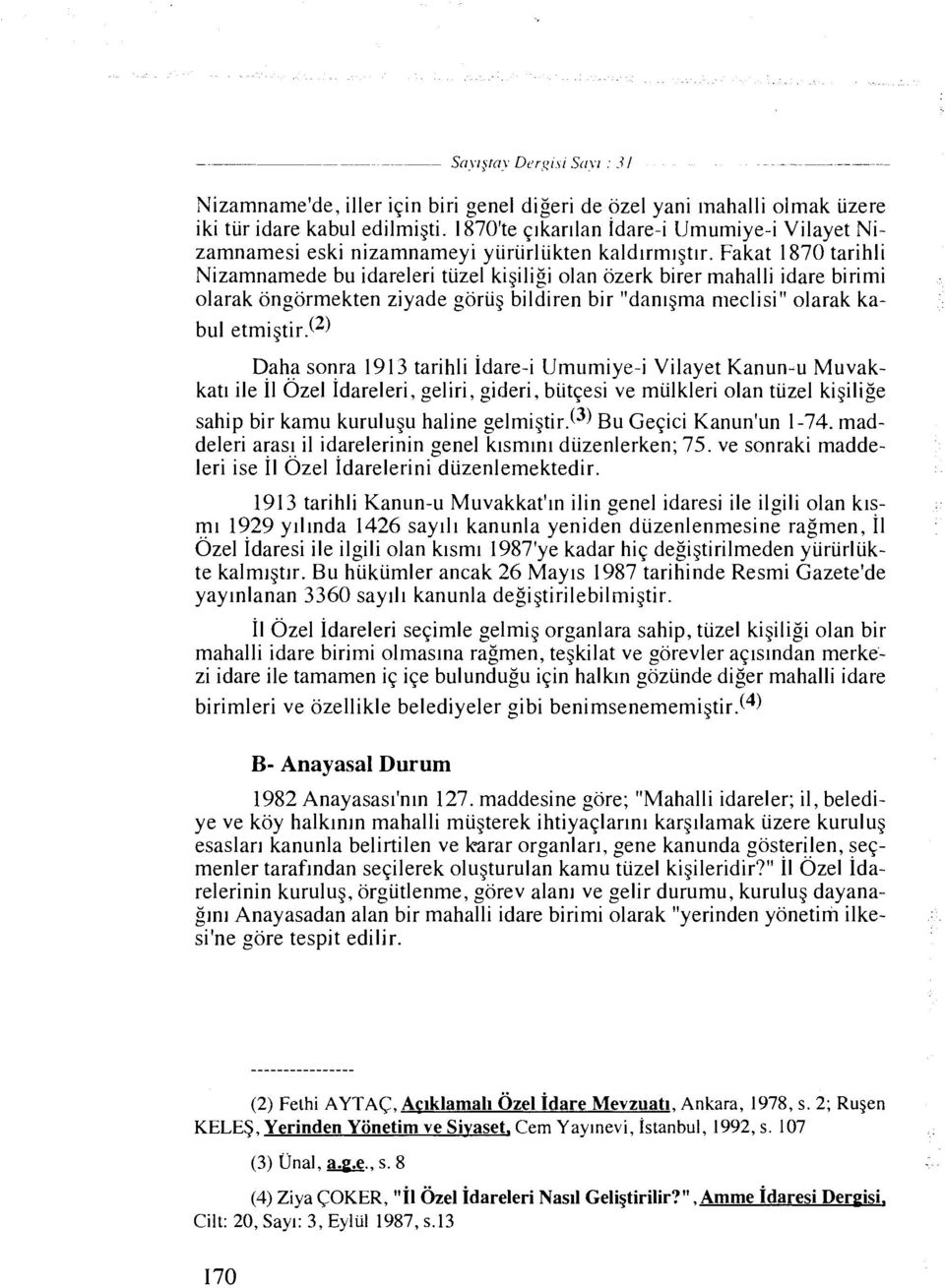 Fakat 1870 tarihli Nizamnamede bu idareleri tiizel kigil igi olan ozerk birer inahalli idare birimi olarak ongormekten ziyade goriig bildiren bir "danlgma rneclisi" olarak kabul etmigtir.