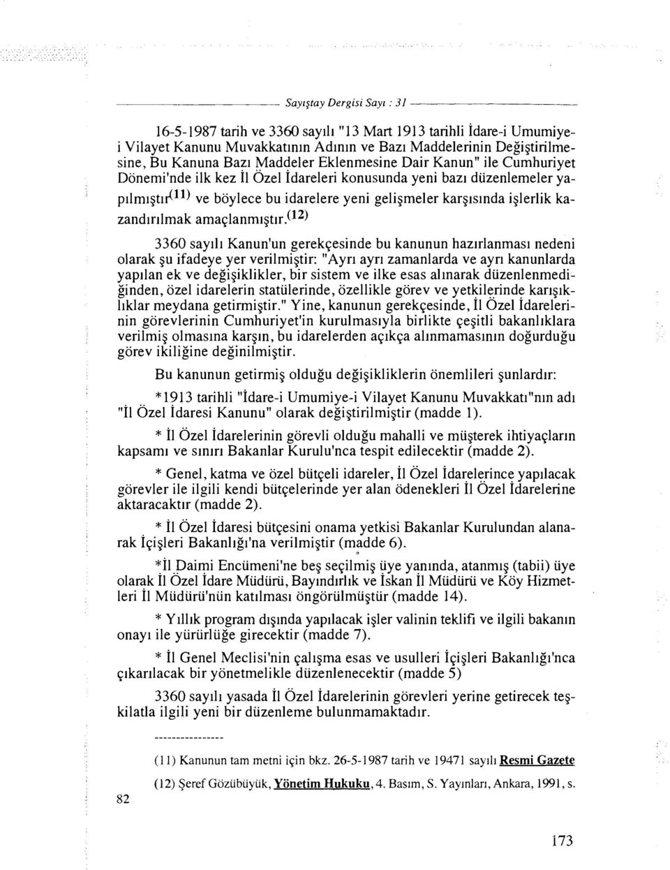 say111 Kanun'un gerekqesinde bu kanunun hazirlanmasl nedeni olarak gu ifadeye yer verilmigtir: "Ayn ayrl zamanlarda ve ayrl kanunlarda yapilan ek ve degigiklikler, bir sistem ve ilke esas allnarak