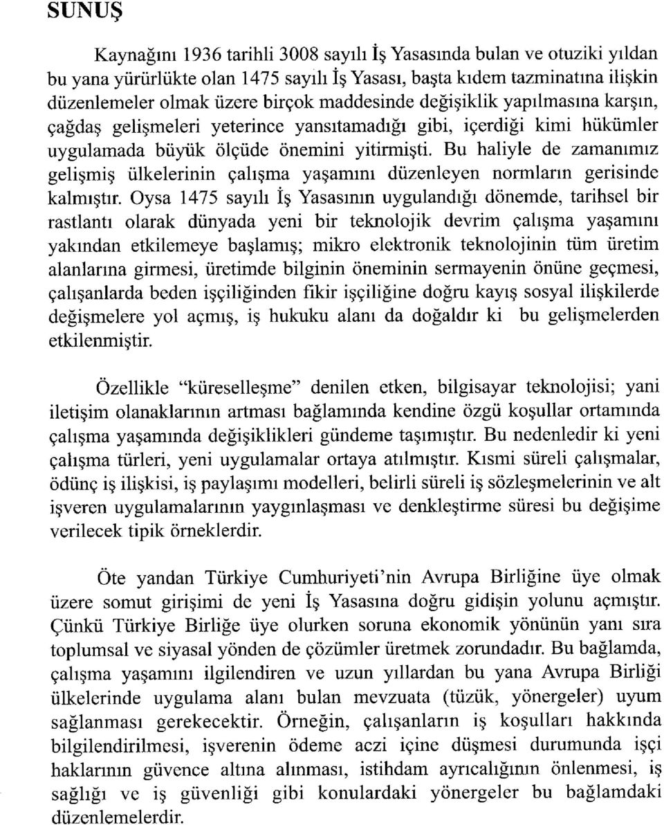 Bu haliyle de zamanımız gelişmiş ülkelerinin çalışma yaşamını düzenleyen normların gerisinde kalmıştır.