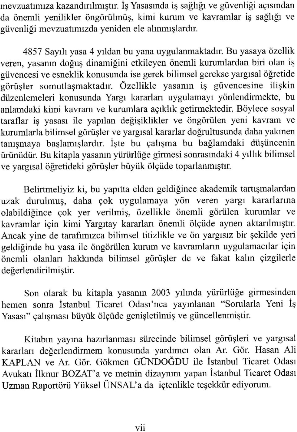 Bu yasaya özellik veren, yasanın doğuş dinamiğini etkileyen önemli kurumlardan biri olan iş güvencesi ve esneklik konusunda ise gerek bilimsel gerekse yargısal öğretide görüşler somutlaşmaktadır.