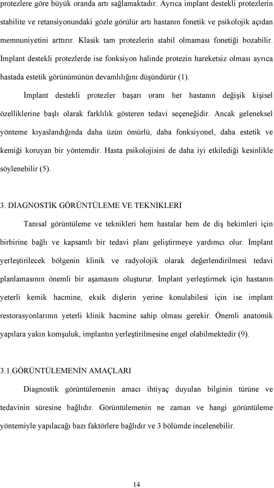 İmplant destekli protezlerde ise fonksiyon halinde protezin hareketsiz olması ayrıca hastada estetik görünümünün devamlılığını düşündürür (1).