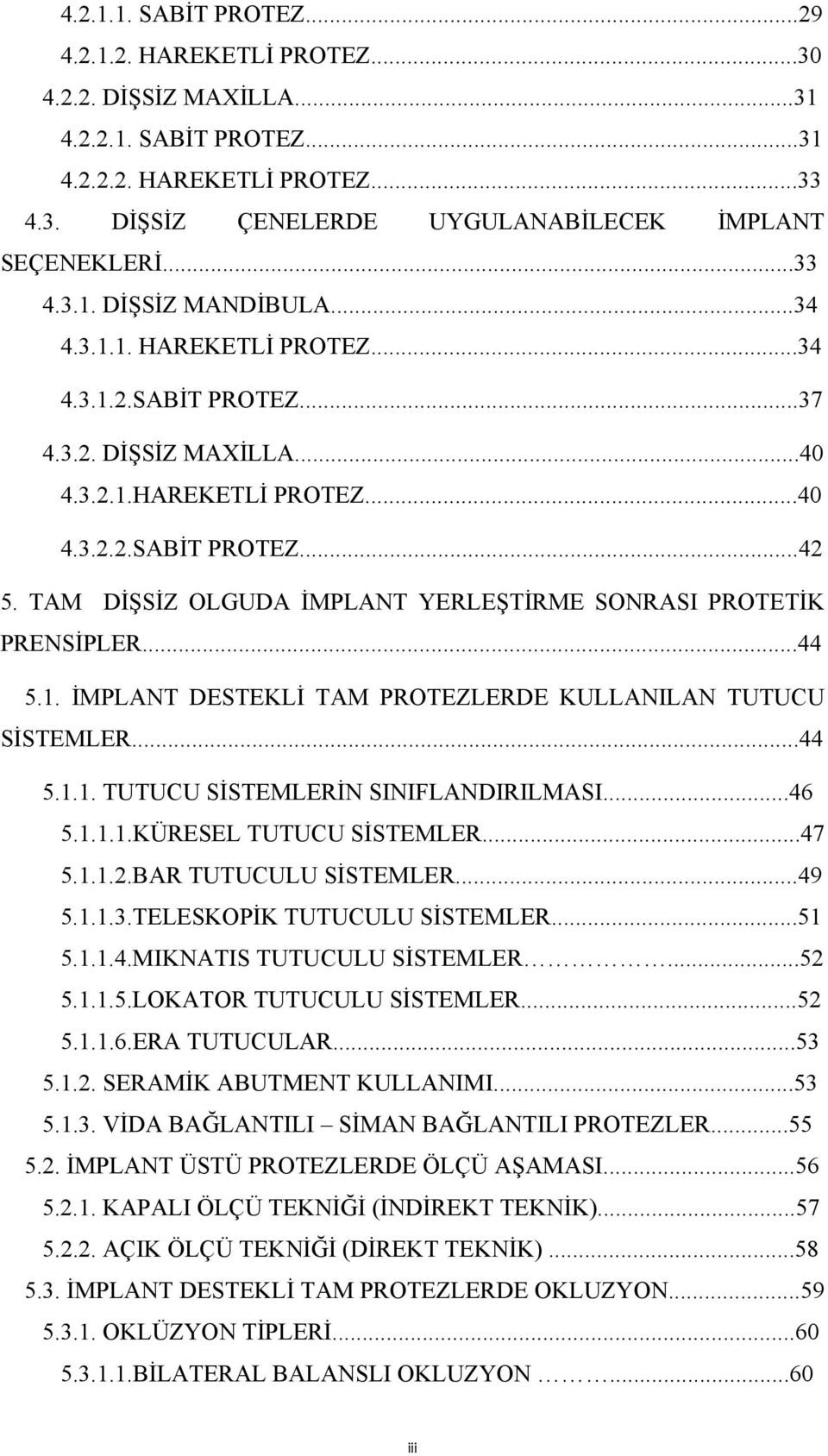 TAM DİŞSİZ OLGUDA İMPLANT YERLEŞTİRME SONRASI PROTETİK PRENSİPLER...44 5.1. İMPLANT DESTEKLİ TAM PROTEZLERDE KULLANILAN TUTUCU SİSTEMLER...44 5.1.1. TUTUCU SİSTEMLERİN SINIFLANDIRILMASI...46 5.1.1.1.KÜRESEL TUTUCU SİSTEMLER.