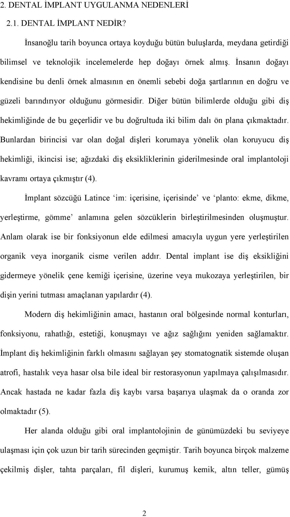 Diğer bütün bilimlerde olduğu gibi diş hekimliğinde de bu geçerlidir ve bu doğrultuda iki bilim dalı ön plana çıkmaktadır.