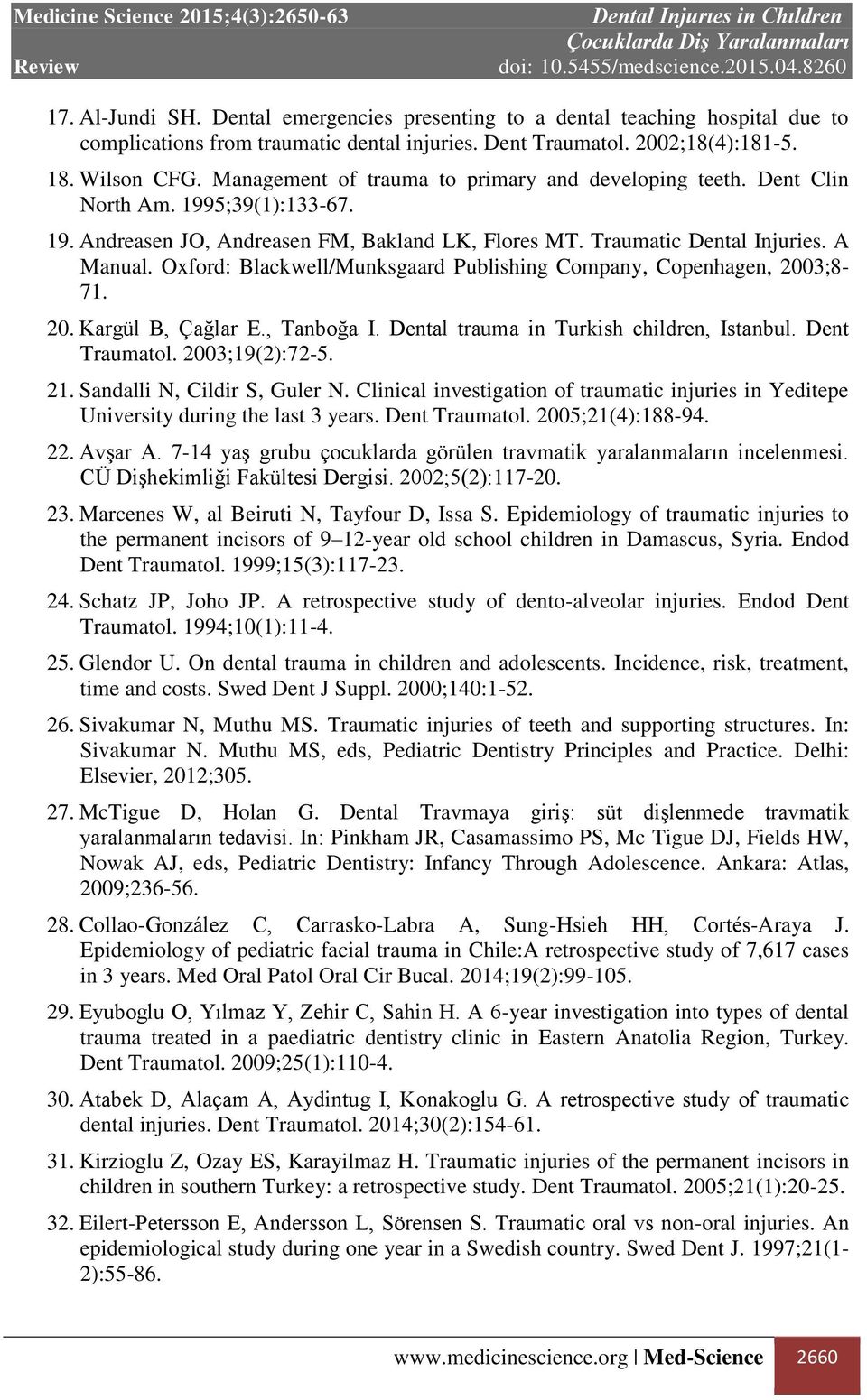 Oxford: Blackwell/Munksgaard Publishing Company, Copenhagen, 2003;8-71. 20. Kargül B, Çağlar E., Tanboğa I. Dental trauma in Turkish children, Istanbul. Dent Traumatol. 2003;19(2):72-5. 21.