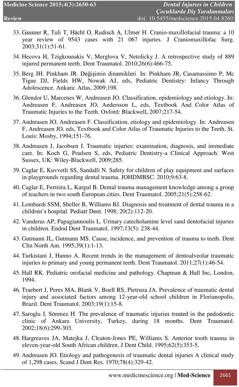 In: Pinkham JR, Casamassimo P, Mc Tigue DJ, Fields HW, Nowak AJ, eds, Pediatric Dentistry: Infancy Through Adolescence. Ankara: Atlas, 2009;198. 36. Glendor U, Marcenes W, Andreasen JO.