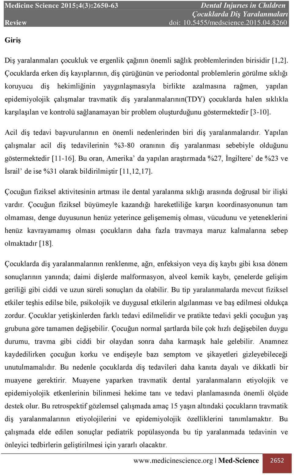 travmatik diş yaralanmalarının(tdy) çocuklarda halen sıklıkla karşılaşılan ve kontrolü sağlanamayan bir problem oluşturduğunu göstermektedir [3-10].