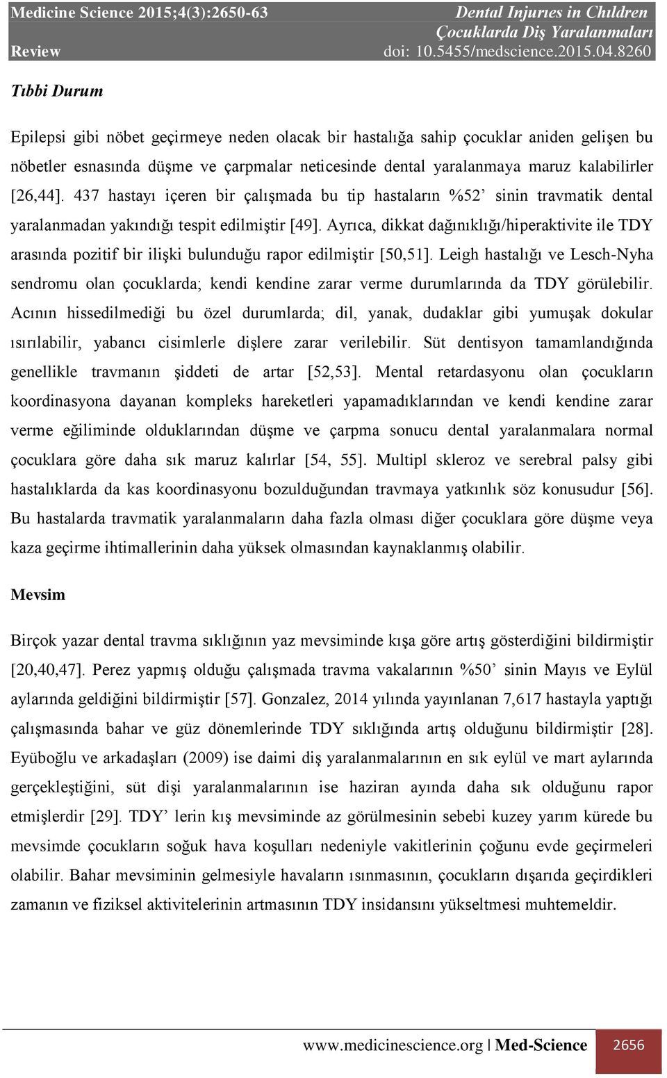 Ayrıca, dikkat dağınıklığı/hiperaktivite ile TDY arasında pozitif bir ilişki bulunduğu rapor edilmiştir [50,51].