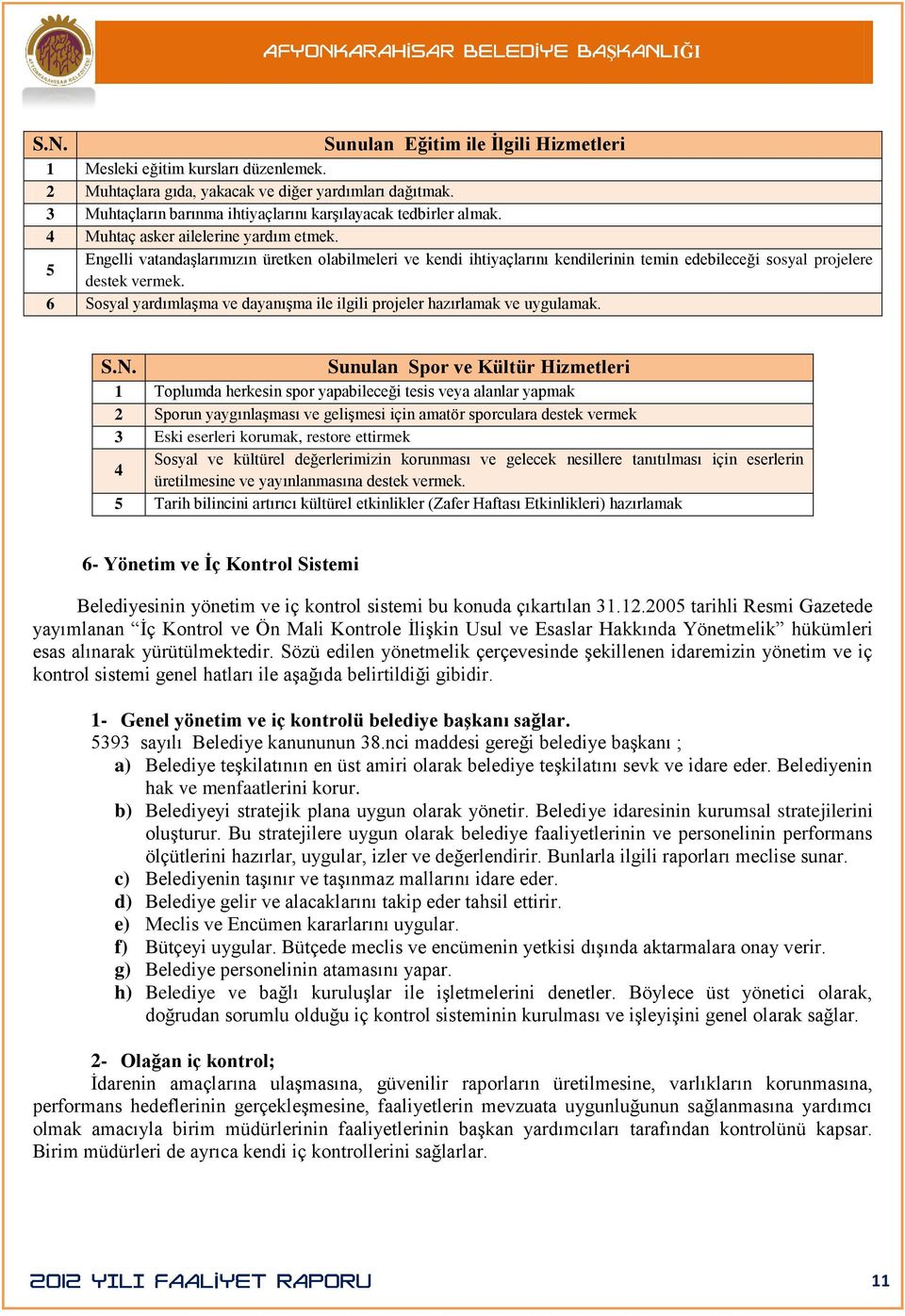 Engelli vatandaģlarımızın üretken olabilmeleri ve kendi ihtiyaçlarını kendilerinin temin edebileceği sosyal projelere 5 destek vermek.