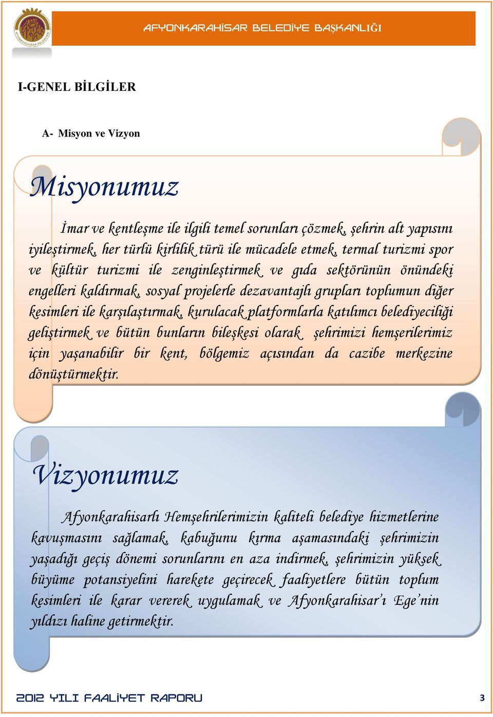 katılımcı belediyeciliği geliştirmek ve bütün bunların bileşkesi olarak şehrimizi hemşerilerimiz için yaşanabilir bir kent, bölgemiz açısından da cazibe merkezine dönüştürmektir.