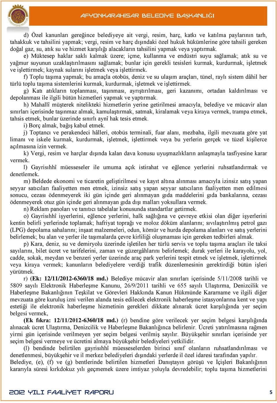 e) Müktesep haklar saklı kalmak üzere; içme, kullanma ve endüstri suyu sağlamak; atık su ve yağmur suyunun uzaklaģtırılmasını sağlamak; bunlar için gerekli tesisleri kurmak, kurdurmak, iģletmek ve