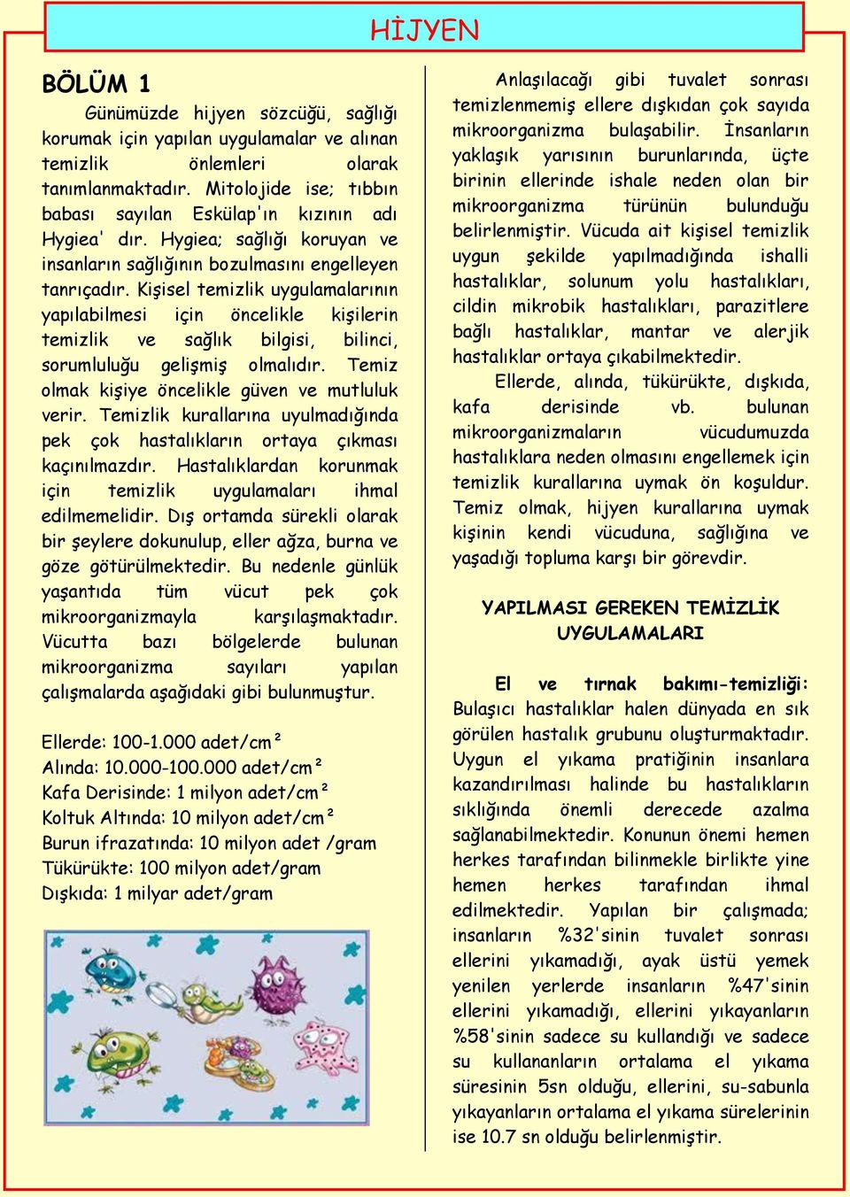 Kişisel temizlik uygulamalarının yapılabilmesi için öncelikle kişilerin temizlik ve sağlık bilgisi, bilinci, sorumluluğu gelişmiş olmalıdır. Temiz olmak kişiye öncelikle güven ve mutluluk verir.