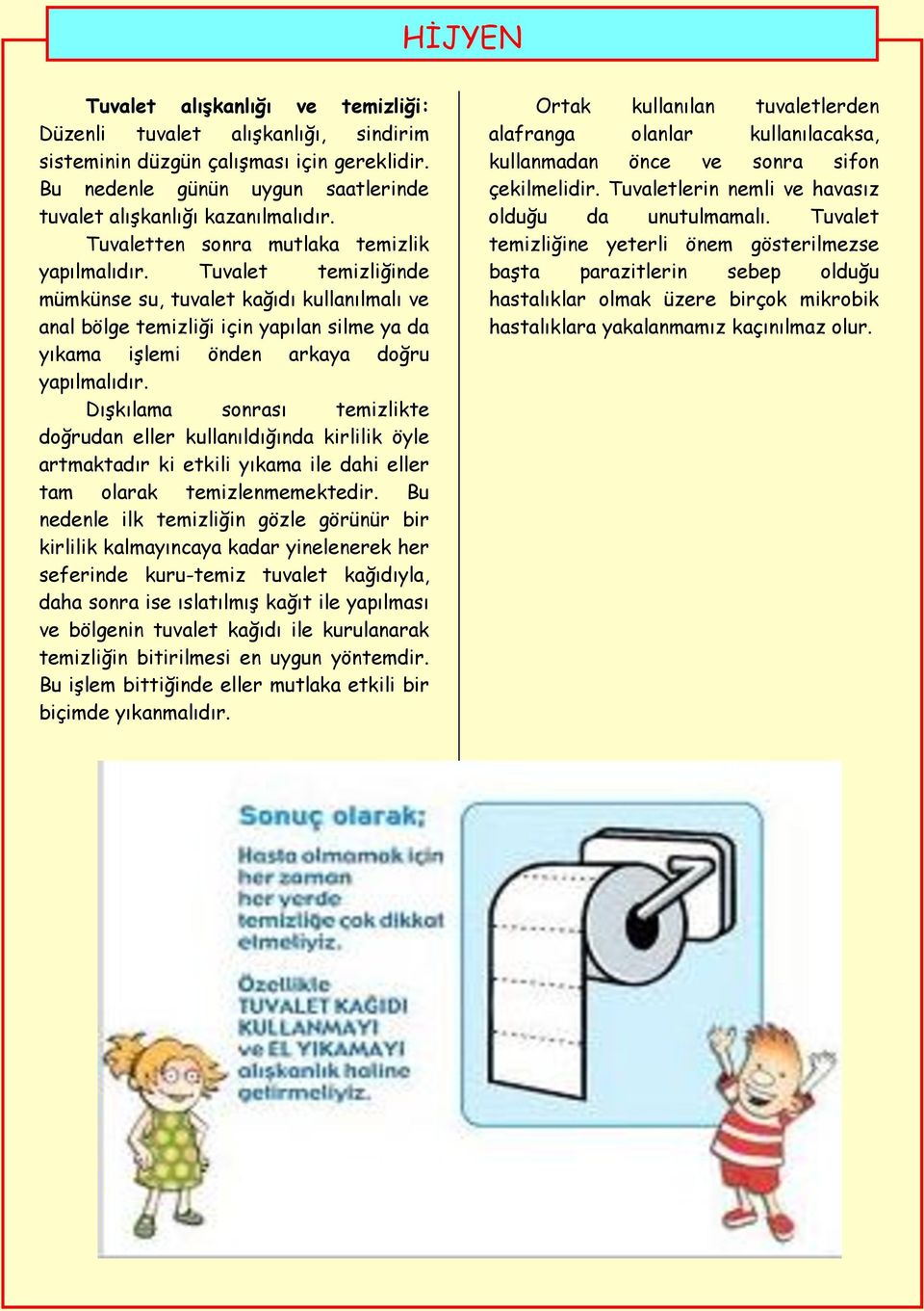 Tuvalet temizliğinde mümkünse su, tuvalet kağıdı kullanılmalı ve anal bölge temizliği için yapılan silme ya da yıkama işlemi önden arkaya doğru yapılmalıdır.