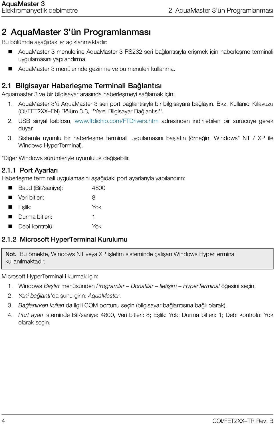 1 Bilgisayar Haberleşme Terminali Bağlantısı Aquamaster 3 ve bir bilgisayar arasında haberleşmeyi sağlamak için: 1. AquaMaster 3'ü AquaMaster 3 seri port bağlantısıyla bir bilgisayara bağlayın. Bkz.