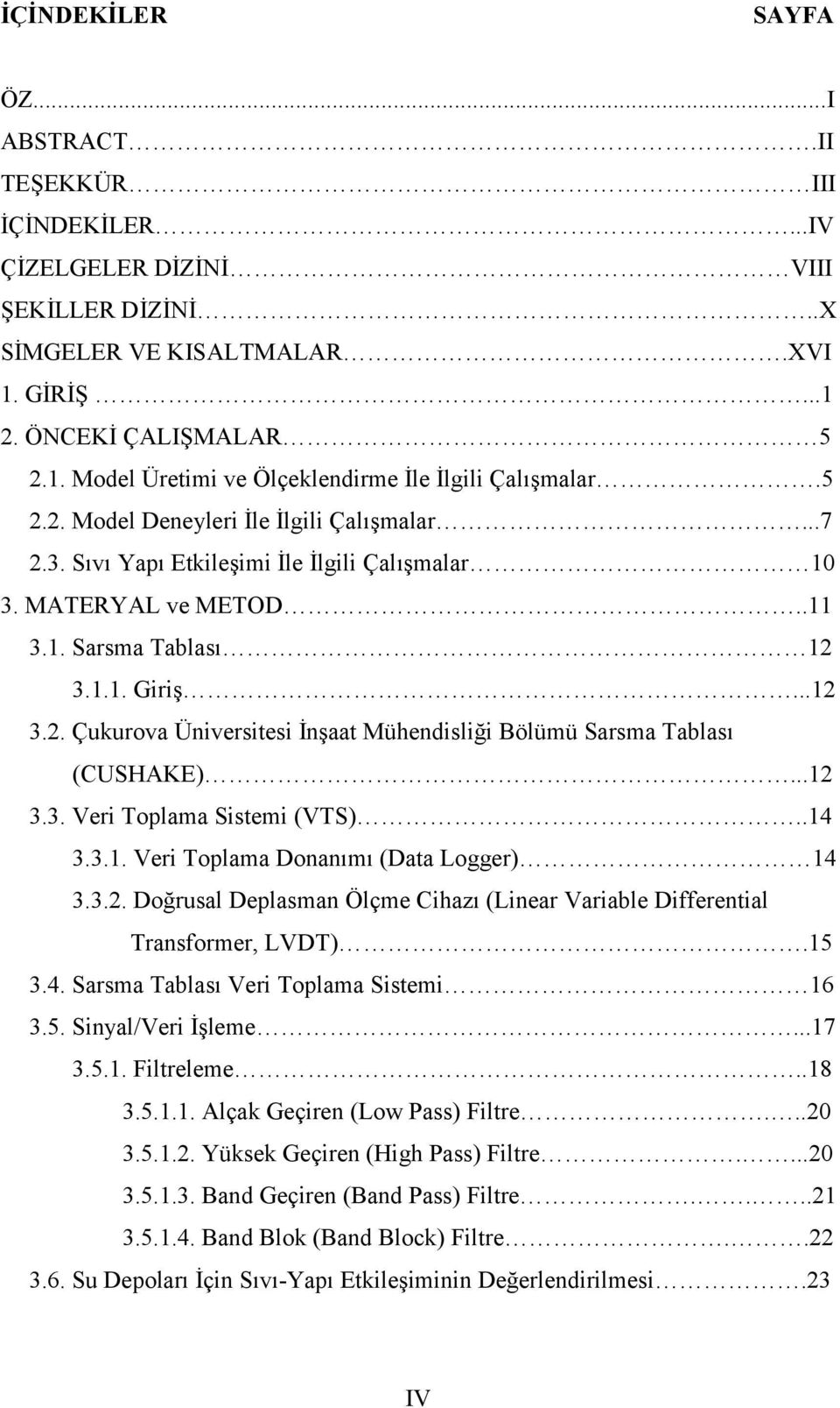 ..12 3.3. Veri Toplama Sistemi (VTS)..14 3.3.1. Veri Toplama Donanımı (Data Logger) 14 3.3.2. Doğrusal Deplasman Ölçme Cihazı (Linear Variable Differential Transformer, LVDT).15 3.4. Sarsma Tablası Veri Toplama Sistemi 16 3.