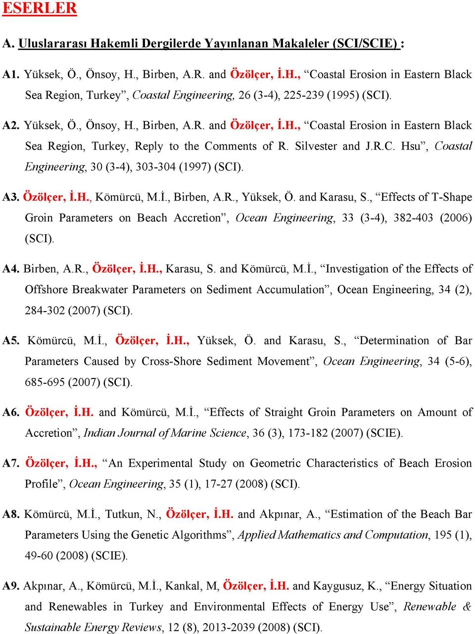 A3. Özölçer, İ.H., Kömürcü, M.İ., Birben, A.R., Yüksek, Ö. and Karasu, S., Effects of T-Shape Groin Parameters on Beach Accretion, Ocean Engineering, 33 (3-4), 382-403 (2006) (SCI). A4. Birben, A.R., Özölçer, İ.