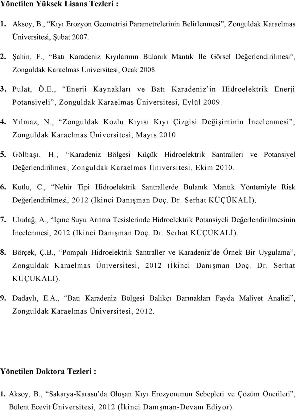 , Enerji Kaynakları ve Batı Karadeniz in Hidroelektrik Enerji Potansiyeli, Zonguldak Karaelmas Üniversitesi, Eylül 2009. 4. Yılmaz, N.