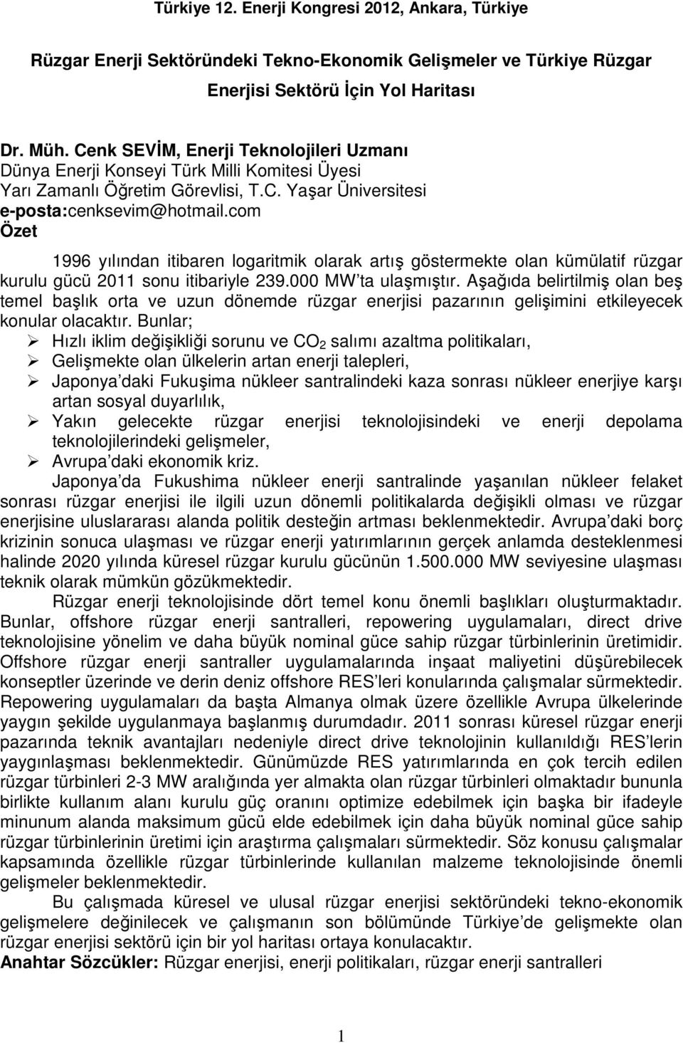 com Özet 1996 yılından itibaren logaritmik olarak artış göstermekte olan kümülatif rüzgar kurulu gücü 2011 sonu itibariyle 239.000 MW ta ulaşmıştır.