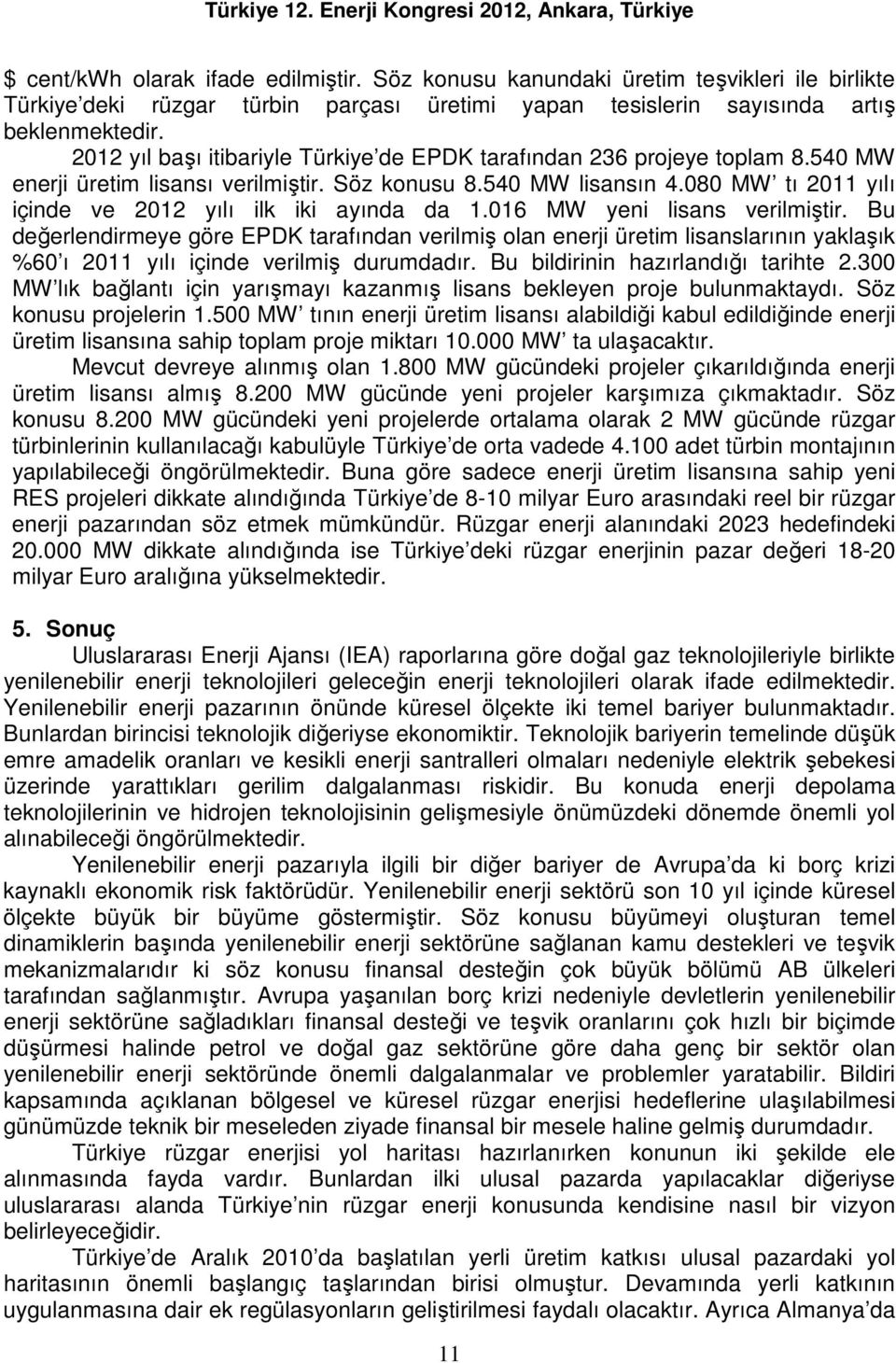 080 MW tı 2011 yılı içinde ve 2012 yılı ilk iki ayında da 1.016 MW yeni lisans verilmiştir.