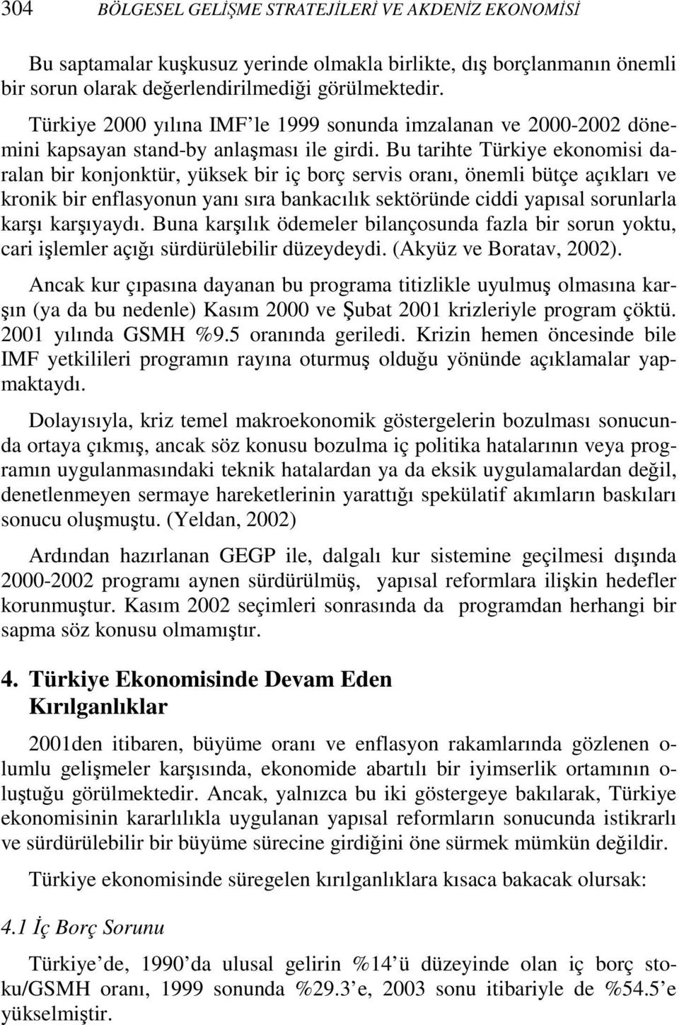 Bu tarihte Türkiye ekonomisi daralan bir konjonktür, yüksek bir iç borç servis oranı, önemli bütçe açıkları ve kronik bir enflasyonun yanı sıra bankacılık sektöründe ciddi yapısal sorunlarla karşı