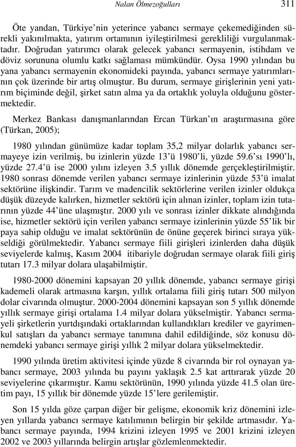 Oysa 1990 yılından bu yana yabancı sermayenin ekonomideki payında, yabancı sermaye yatırımlarının çok üzerinde bir artış olmuştur.