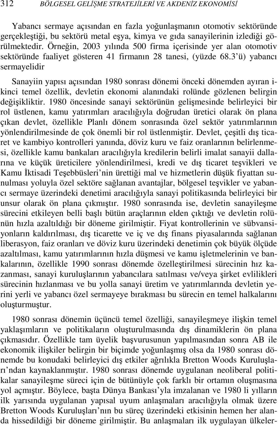 3 ü) yabancı sermayelidir Sanayiin yapısı açısından 1980 sonrası dönemi önceki dönemden ayıran i- kinci temel özellik, devletin ekonomi alanındaki rolünde gözlenen belirgin değişikliktir.