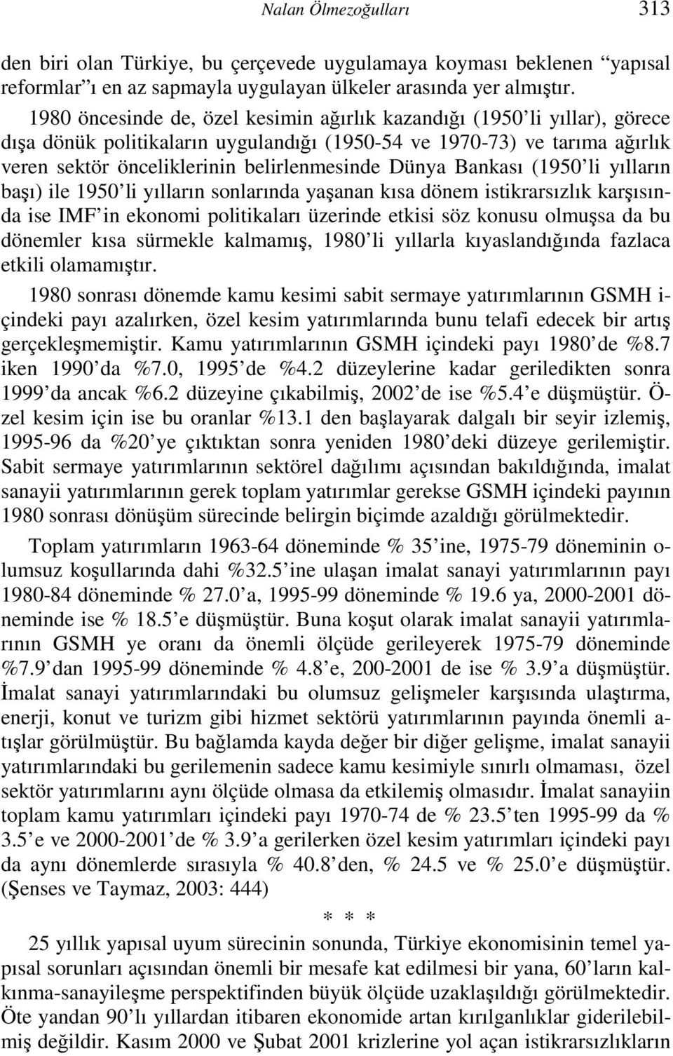 Dünya Bankası (1950 li yılların başı) ile 1950 li yılların sonlarında yaşanan kısa dönem istikrarsızlık karşısında ise IMF in ekonomi politikaları üzerinde etkisi söz konusu olmuşsa da bu dönemler